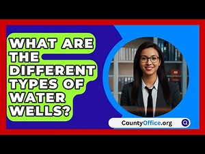 What Are The Different Types Of Water Wells? - CountyOffice.org