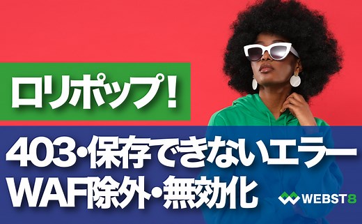 【WAF無効/除外設定】ロリポップで403or保存できないエラーが出たとき