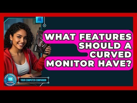 What Features Should A Curved Monitor Have? - Your Computer Companion