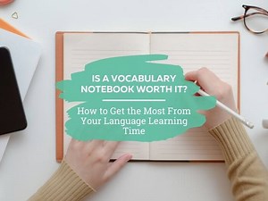 Is a vocabulary notebook worth it? How to remember more in less time