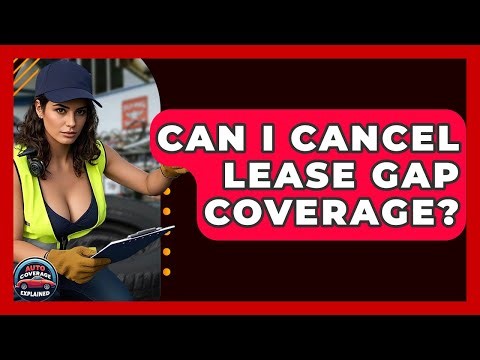 Can I Cancel Lease Gap Coverage? - Auto Coverage Explained