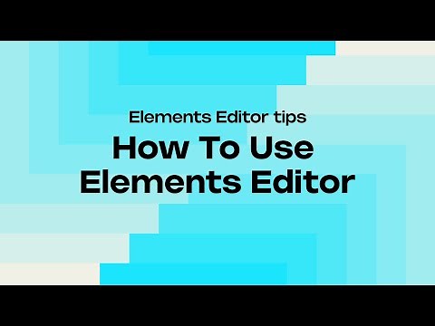 ELEMENTS EDITOR OVERVIEW & GUIDE
