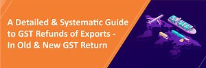 GST Refund on Exports : Guide On Working in Old & New GST Return
