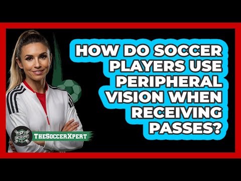 How Do Soccer Players Use Peripheral Vision When Receiving Passes? - The Soccer Xpert