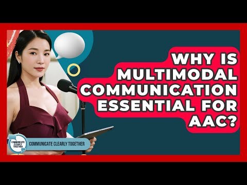 Why Is Multimodal Communication Essential For AAC? - Communicate Clearly Together