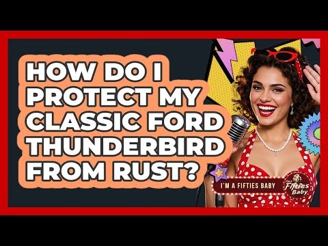 How Do I Protect My Classic Ford Thunderbird From Rust? - Im a 50s Baby