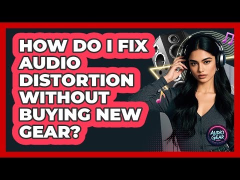 How Do I Fix Audio Distortion Without Buying New Gear? - Audio Gear Insider
