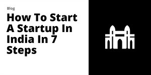 How To Start A Startup In India In 7 Steps in 2025