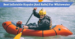 Whitewater Adventures Made Easy: Discover The Best Inflatable Kayaks!