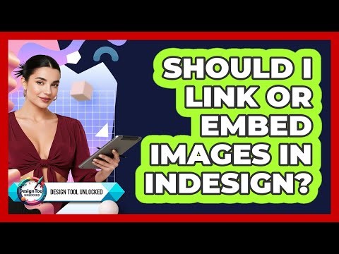 Should I Link Or Embed Images In InDesign?