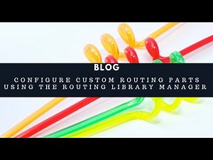 Configure Custom Routing Parts Using the Routing Library Manager