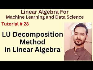 Tutorial 28: LU Decomposition Method in Linear Algebra for Machine Learning