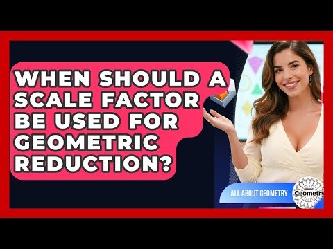 When Should A Scale Factor Be Used For Geometric Reduction? - All About Geometry
