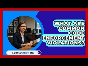 What Are Common Code Enforcement Violations? - CountyOffice.org