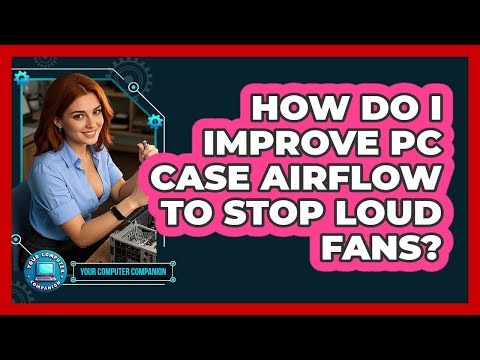 How Do I Improve PC Case Airflow To Stop Loud Fans? - Your Computer Companion