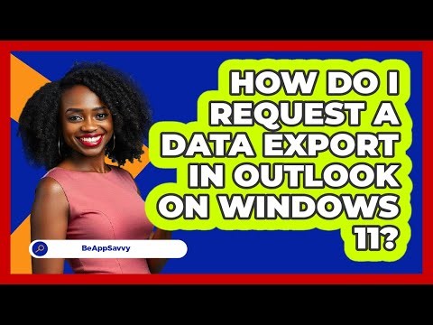 How do I request a data export in Outlook on Windows 11? - Be App Savvy