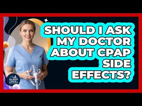 Should I Ask My Doctor About CPAP Side Effects?
