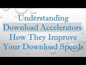 Understanding Download Accelerators: How They Improve Your Download Speeds