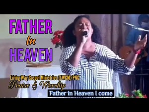 Father in Heaven | LWGM Praise & Worship | PNG Gospel Songs