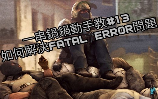 【CSGO教学】一串锅锅动手教#13 如何处理Fatal Error问题