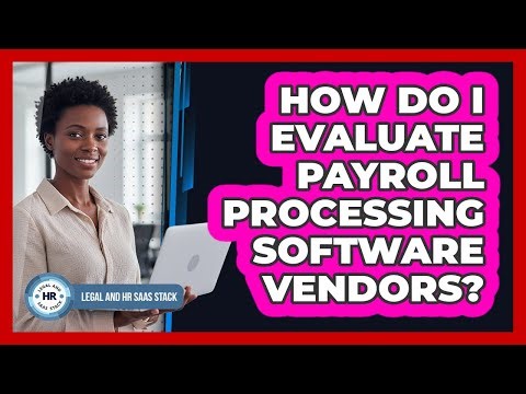 How Do I Evaluate Payroll Processing Software Vendors?