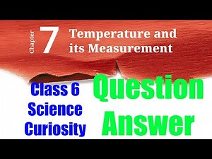7 - Temperature and its Measurement (Question Answer) | Class 6 Science NCERT - Curiosity