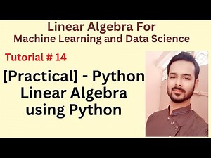 Tutorial 14: [Practical] - Linear Algebra for Machine Learning Python