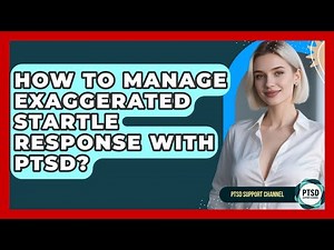 How To Manage Exaggerated Startle Response With PTSD? - PTSD Support Channel
