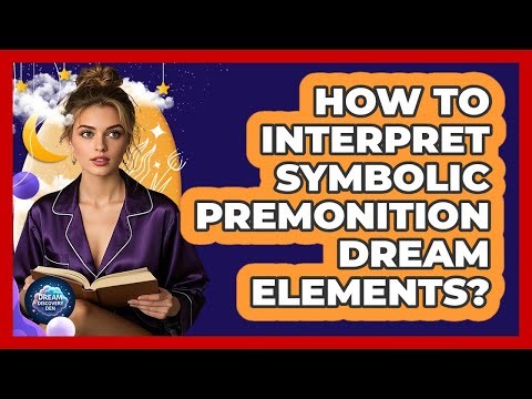 How To Interpret Symbolic Premonition Dream Elements?