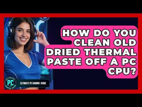 How Do You Clean Old Dried Thermal Paste Off A PC CPU? - Ultimate PC Gaming Guide