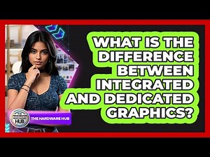 What Is The Difference Between Integrated And Dedicated Graphics?