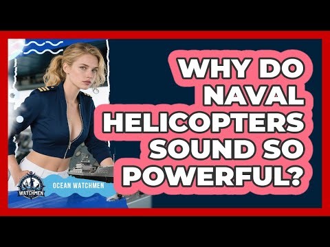 Why Do Naval Helicopters Sound So Powerful? - Ocean Watchmen