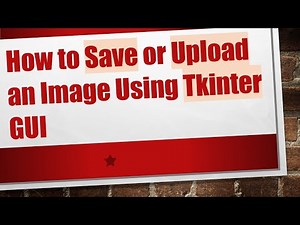 How to Save or Upload an Image Using Tkinter GUI