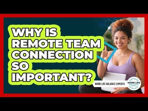 Why Is Remote Team Connection So Important?