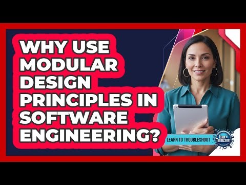 Why Use Modular Design Principles in Software Engineering?