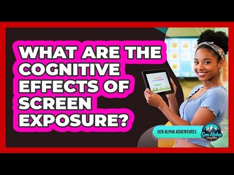 What Are The Cognitive Effects Of Screen Exposure?