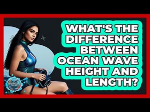 What's the difference between ocean wave height and length?