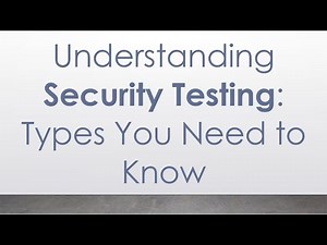 Understanding Security Testing: Types You Need to Know