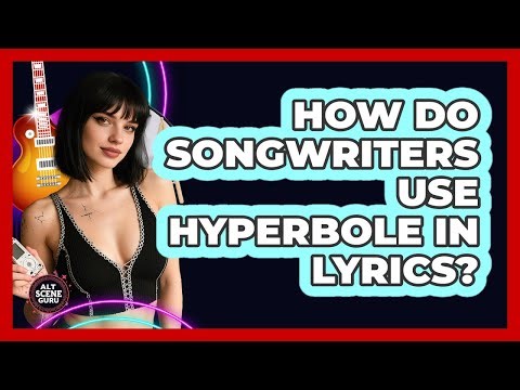 How Do Songwriters Use Hyperbole In Lyrics?