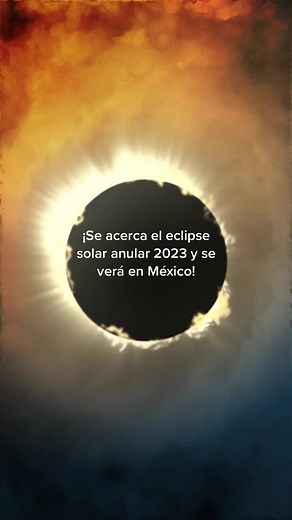 ¡Se acerca el eclipse solar anular 2023 y se verá en México!