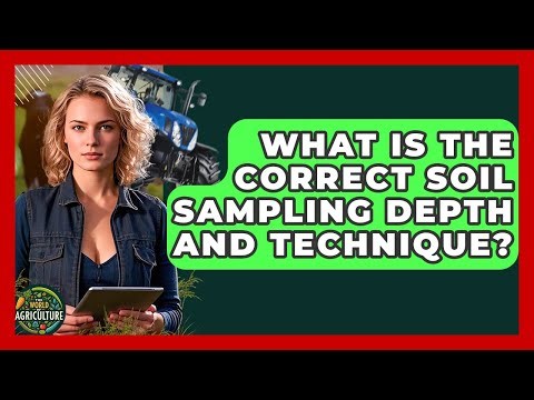What Is The Correct Soil Sampling Depth And Technique? - The World of Agriculture
