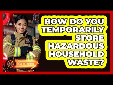 How Do You Temporarily Store Hazardous Household Waste?