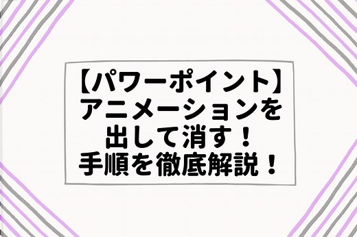【パワーポイント】アニメーションを出して消す！手順をわかりやすく解説！