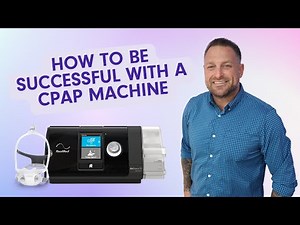 How to Be Successful With a CPAP Machine