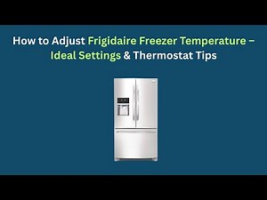 How to Adjust Frigidaire Freezer Temperature – Ideal Settings & Thermostat Tips