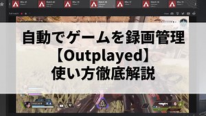【Outplayed】ゲームを自動で録画してくれるゲーマー必須ソフトの使い方徹底解説
