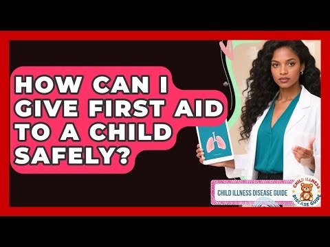 How Can I Give First Aid To A Child Safely? - Child Illness Disease Guide