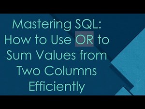 Mastering SQL: How to Use OR to Sum Values from Two Columns Efficiently
