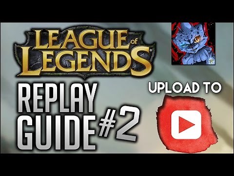 LoL Replay Guide #2 - Record a REPLAY and UPLOAD it to YouTube