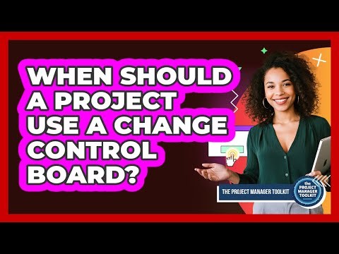 When Should A Project Use A Change Control Board?